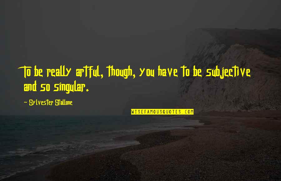 Miracle Of Birth Quotes By Sylvester Stallone: To be really artful, though, you have to Miracle Of Birth Quotes By Sylvester Stallone: To be really artful, though, you have to