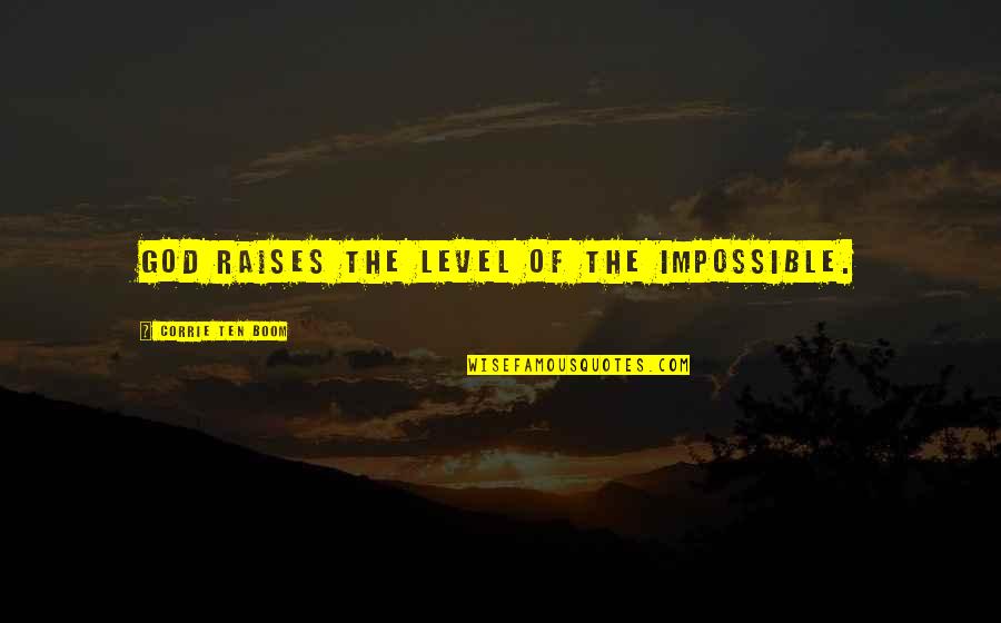 Miracle Of God Quotes By Corrie Ten Boom: God raises the level of the impossible.