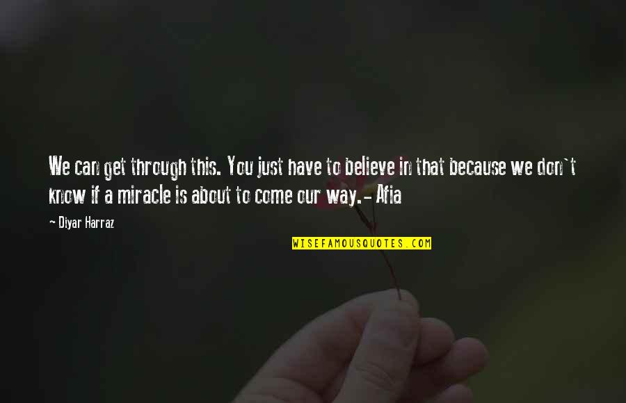 Miracle Of God Quotes By Diyar Harraz: We can get through this. You just have