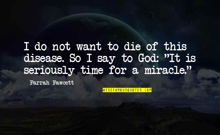 Miracle Of God Quotes By Farrah Fawcett: I do not want to die of this