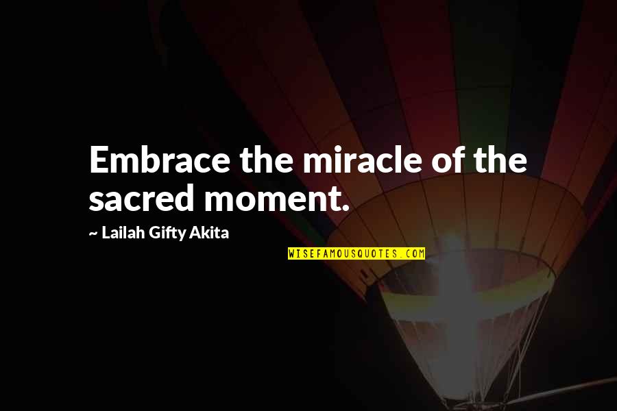 Miracle Of God Quotes By Lailah Gifty Akita: Embrace the miracle of the sacred moment.