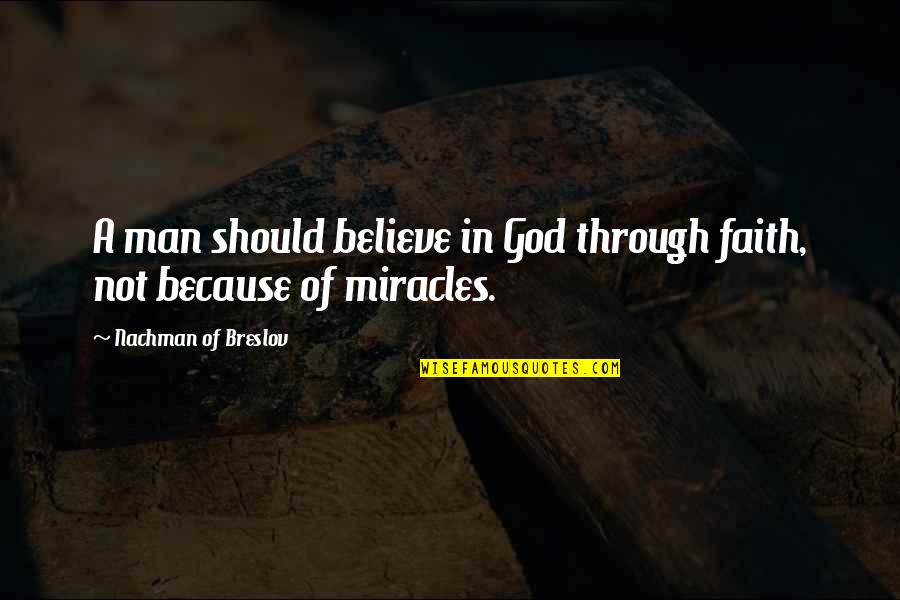 Miracle Of God Quotes By Nachman Of Breslov: A man should believe in God through faith,