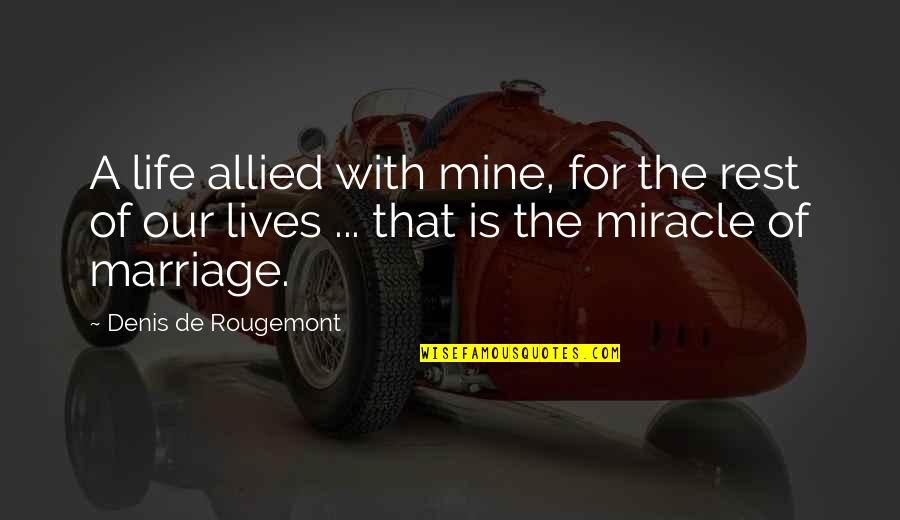 Miracle Of Life Quotes By Denis De Rougemont: A life allied with mine, for the rest Miracle Of Life Quotes By Denis De Rougemont: A life allied with mine, for the rest