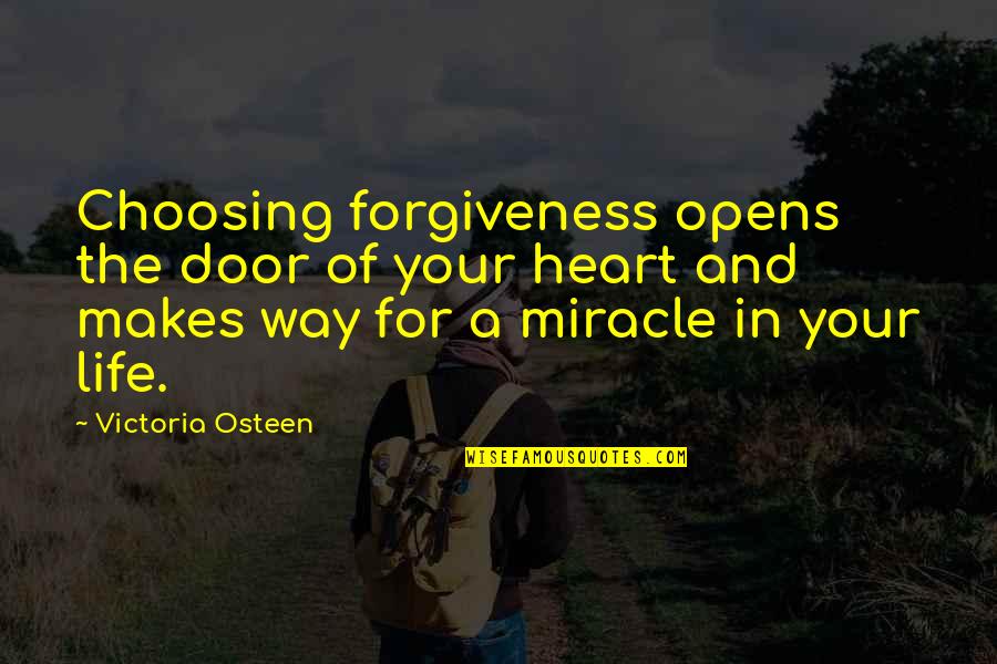 Miracle Of Life Quotes By Victoria Osteen: Choosing forgiveness opens the door of your heart Miracle Of Life Quotes By Victoria Osteen: Choosing forgiveness opens the door of your heart
