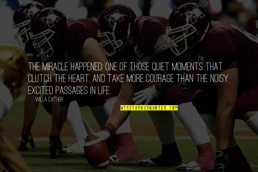 Miracle Of Life Quotes By Willa Cather: the miracle happened; one of those quiet moments Miracle Of Life Quotes By Willa Cather: the miracle happened; one of those quiet moments