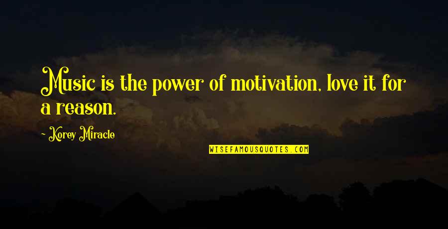 Miracle Of Love Quotes By Korey Miracle: Music is the power of motivation, love it