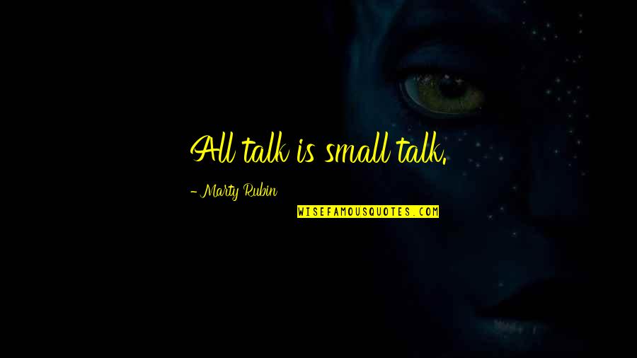 Miracle On Ice Quotes By Marty Rubin: All talk is small talk.