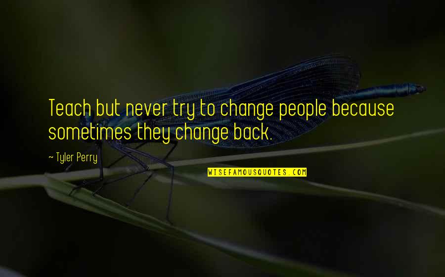 Miracle On Ice Quotes By Tyler Perry: Teach but never try to change people because