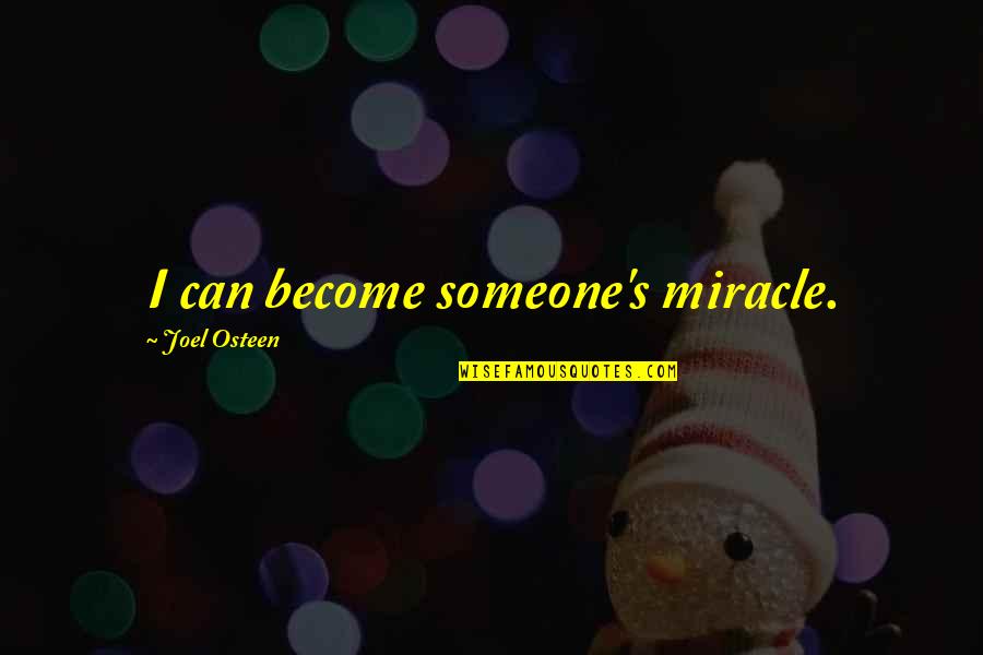 Miracle Quotes By Joel Osteen: I can become someone's miracle.