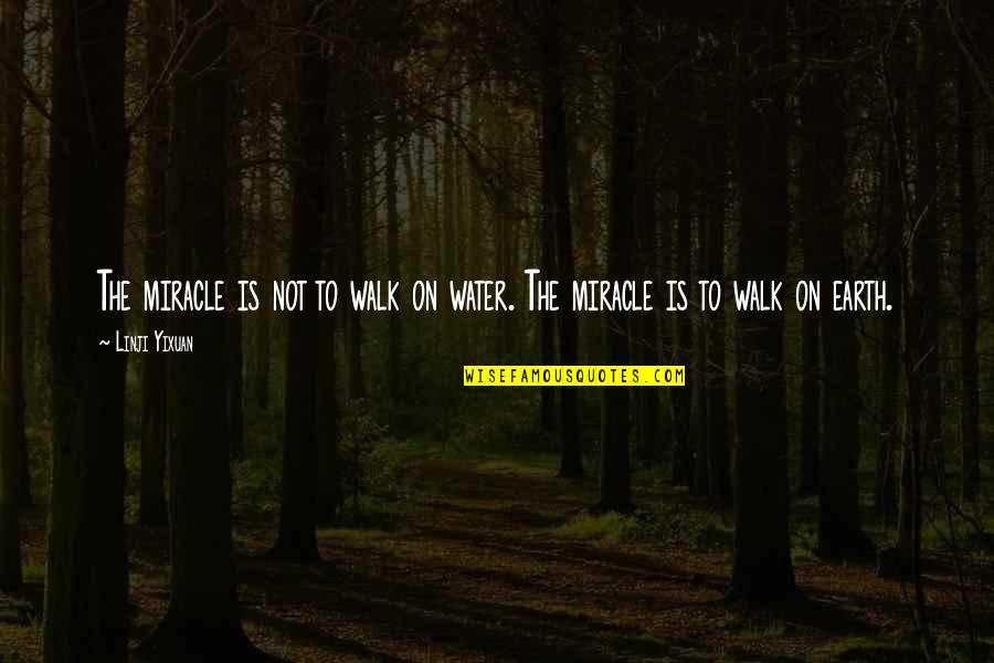 Miracle Quotes By Linji Yixuan: The miracle is not to walk on water.