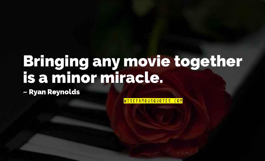 Miracle Quotes By Ryan Reynolds: Bringing any movie together is a minor miracle.