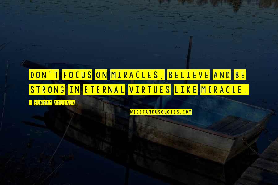 Miracle Quotes By Sunday Adelaja: Don't focus on miracles, believe and be strong