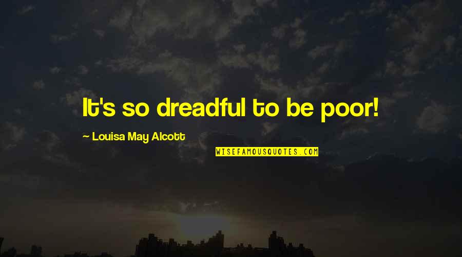 Miracle Whip Quotes By Louisa May Alcott: It's so dreadful to be poor! Miracle Whip Quotes By Louisa May Alcott: It's so dreadful to be poor!