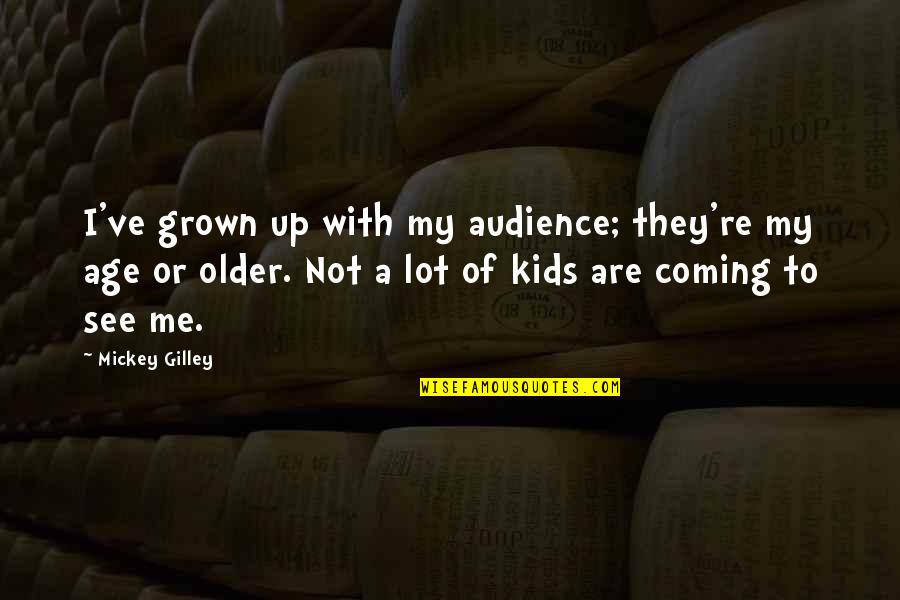 Miracle Working God Quotes By Mickey Gilley: I've grown up with my audience; they're my
