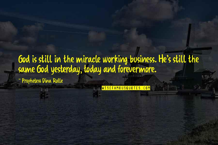 Miracle Working God Quotes By Prophetess Dina Rolle: God is still in the miracle working business.