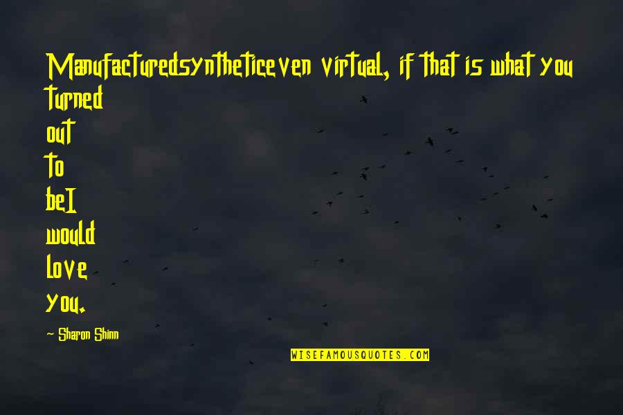 Miracle Working God Quotes By Sharon Shinn: Manufacturedsyntheticeven virtual, if that is what you turned