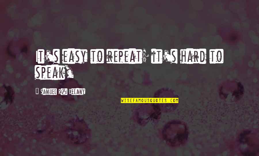 Miracleind Quotes By Samuel R. Delany: It's easy to repeat; it's hard to speak,