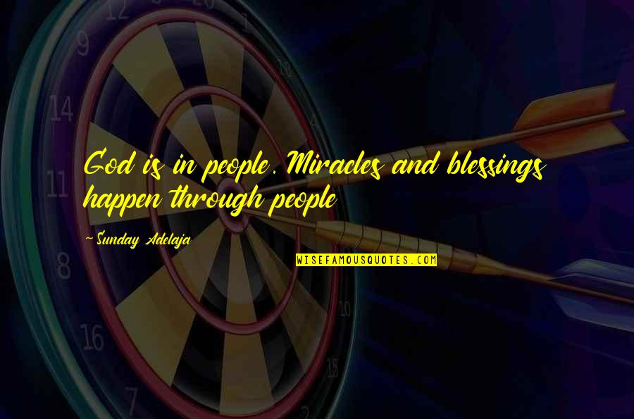 Miracles And God Quotes By Sunday Adelaja: God is in people. Miracles and blessings happen