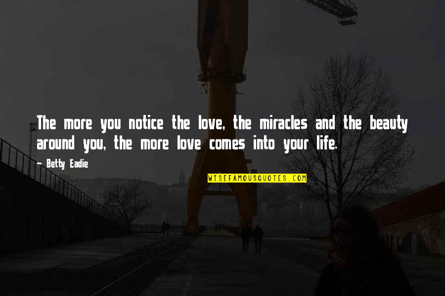Miracles And Love Quotes By Betty Eadie: The more you notice the love, the miracles Miracles And Love Quotes By Betty Eadie: The more you notice the love, the miracles