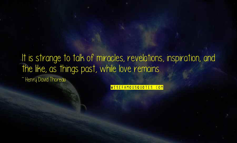Miracles And Love Quotes By Henry David Thoreau: It is strange to talk of miracles, revelations, Miracles And Love Quotes By Henry David Thoreau: It is strange to talk of miracles, revelations,