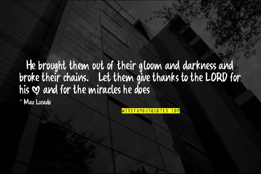 Miracles And Love Quotes By Max Lucado: 14He brought them out of their gloom and Miracles And Love Quotes By Max Lucado: 14He brought them out of their gloom and