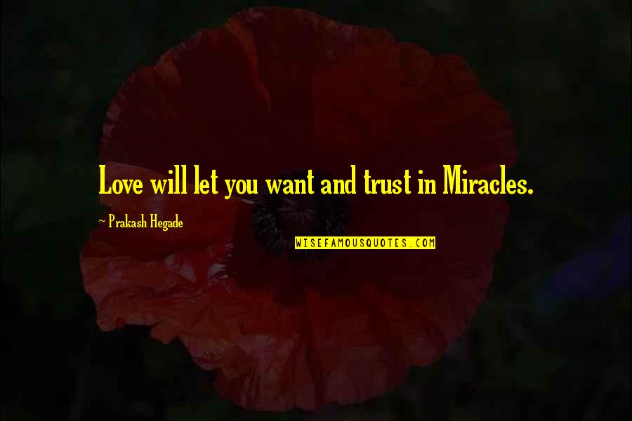 Miracles And Love Quotes By Prakash Hegade: Love will let you want and trust in Miracles And Love Quotes By Prakash Hegade: Love will let you want and trust in