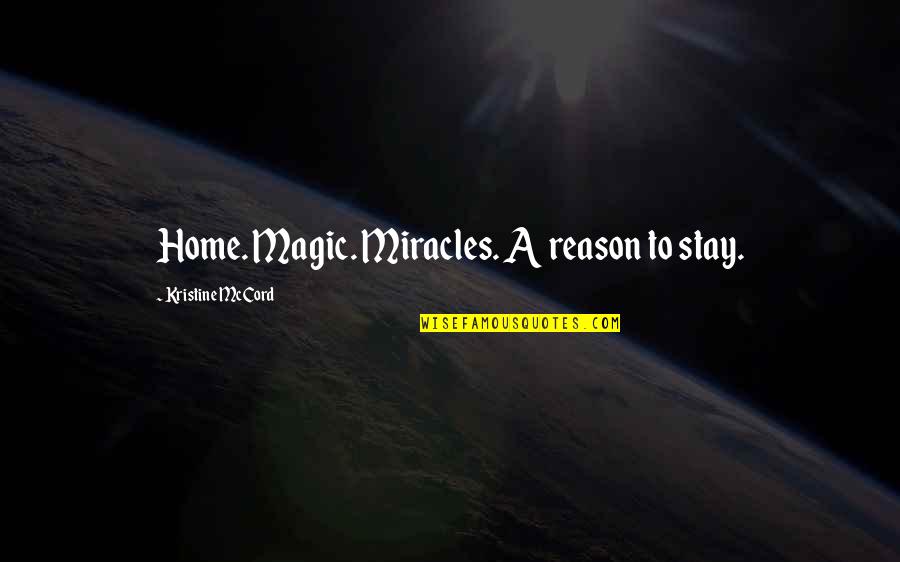 Miracles And Magic Quotes By Kristine McCord: Home. Magic. Miracles. A reason to stay.