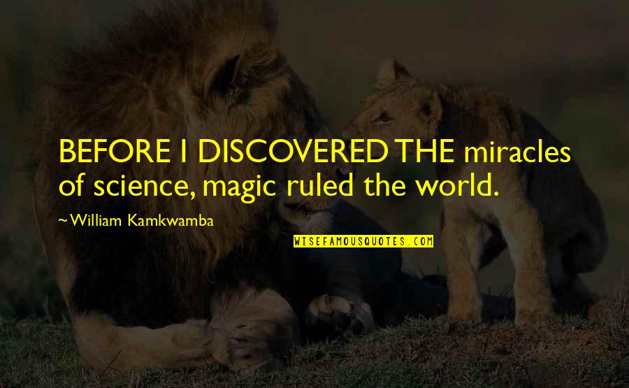 Miracles And Magic Quotes By William Kamkwamba: BEFORE I DISCOVERED THE miracles of science, magic