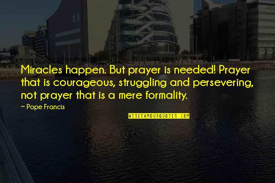 Miracles And Prayer Quotes By Pope Francis: Miracles happen. But prayer is needed! Prayer that Miracles And Prayer Quotes By Pope Francis: Miracles happen. But prayer is needed! Prayer that
