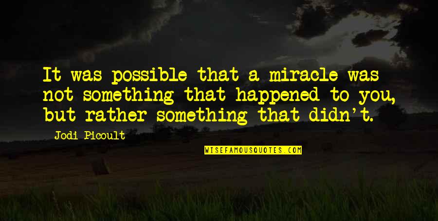 Miracles Are Possible Quotes By Jodi Picoult: It was possible that a miracle was not