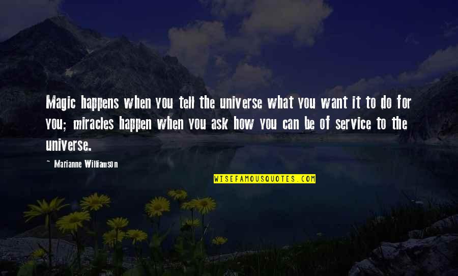 Miracles Do Happen Quotes By Marianne Williamson: Magic happens when you tell the universe what Miracles Do Happen Quotes By Marianne Williamson: Magic happens when you tell the universe what