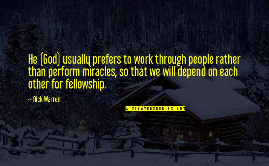 Miracles God Quotes By Rick Warren: He (God) usually prefers to work through people Miracles God Quotes By Rick Warren: He (God) usually prefers to work through people