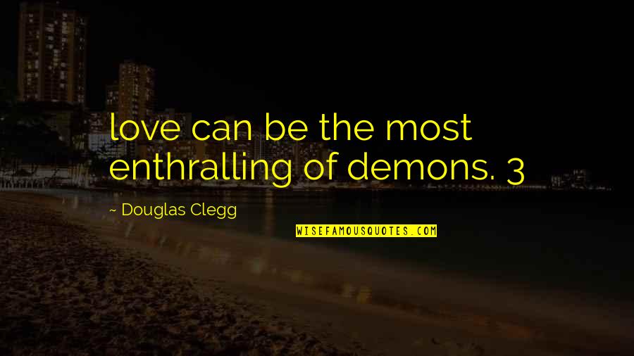 Miracles Happen Everyday Quotes By Douglas Clegg: love can be the most enthralling of demons.