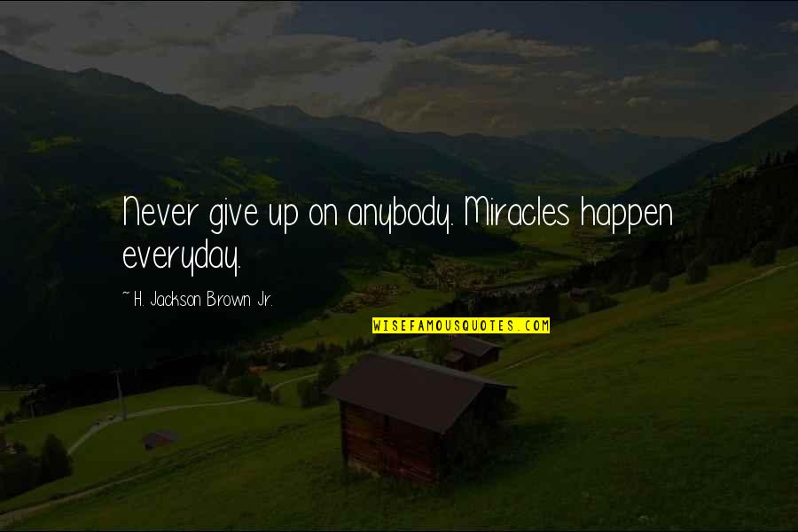 Miracles Happen Everyday Quotes By H. Jackson Brown Jr.: Never give up on anybody. Miracles happen everyday.