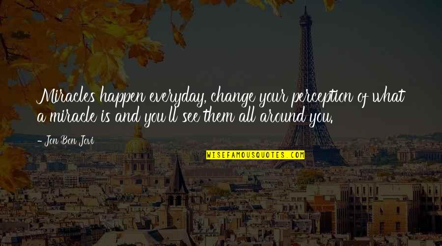 Miracles Happen Everyday Quotes By Jon Bon Jovi: Miracles happen everyday, change your perception of what