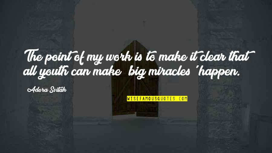 Miracles Happen Quotes By Adora Svitak: The point of my work is to make