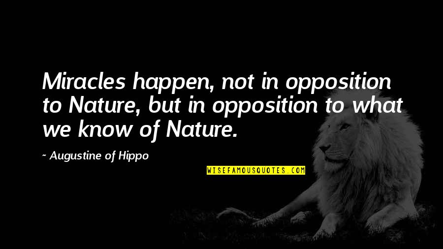Miracles Happen Quotes By Augustine Of Hippo: Miracles happen, not in opposition to Nature, but Miracles Happen Quotes By Augustine Of Hippo: Miracles happen, not in opposition to Nature, but