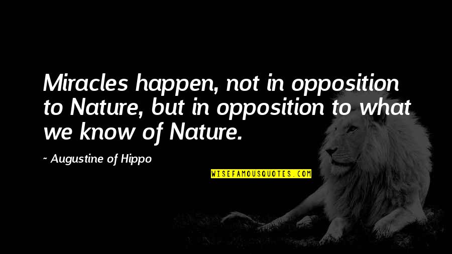 Miracles Happen Quotes By Augustine Of Hippo: Miracles happen, not in opposition to Nature, but