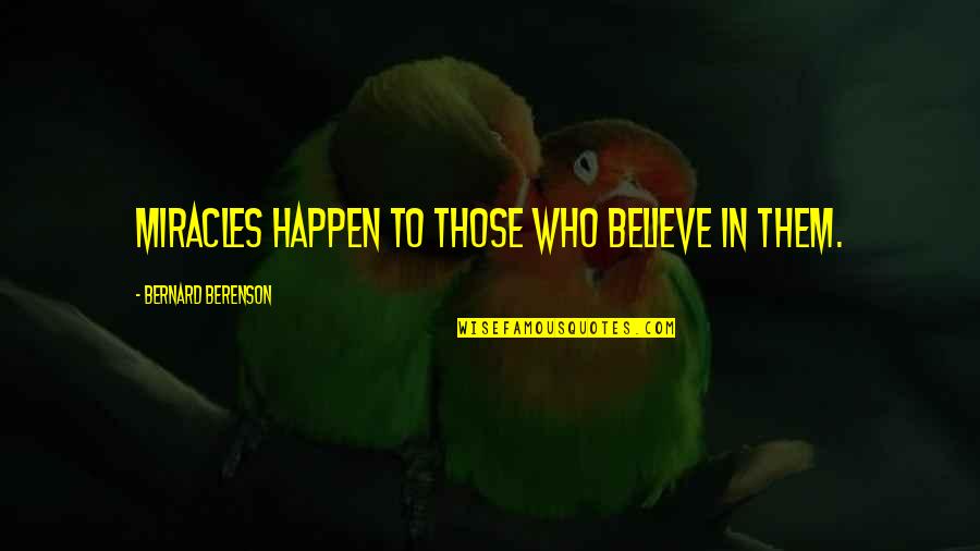 Miracles Happen Quotes By Bernard Berenson: Miracles happen to those who believe in them.