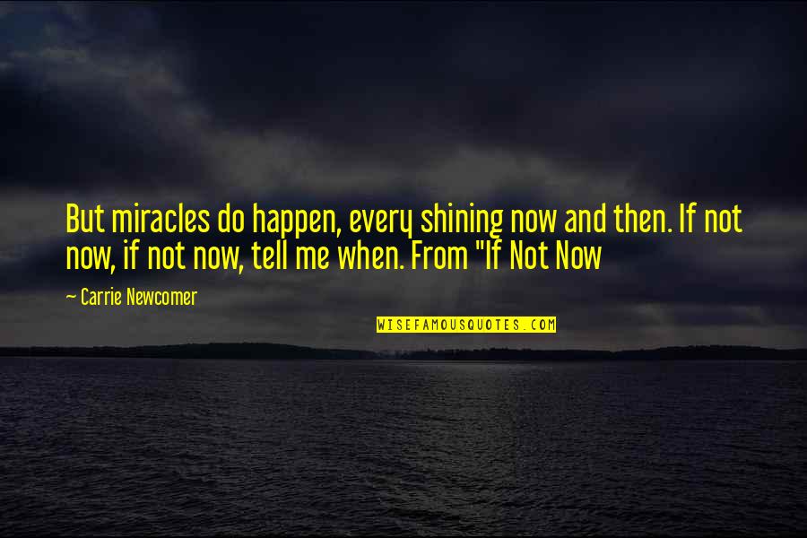 Miracles Happen Quotes By Carrie Newcomer: But miracles do happen, every shining now and