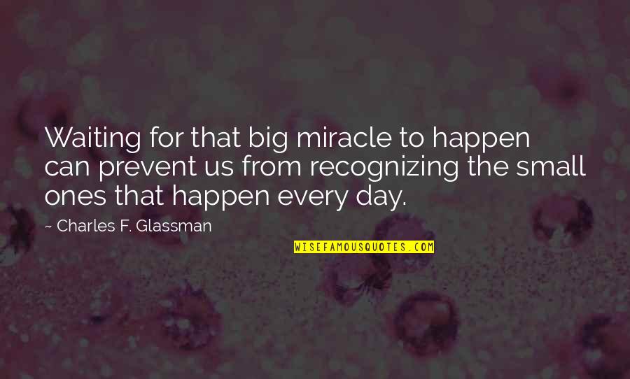 Miracles Happen Quotes By Charles F. Glassman: Waiting for that big miracle to happen can