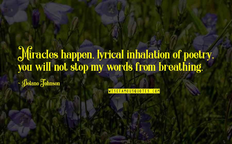 Miracles Happen Quotes By Delano Johnson: Miracles happen, lyrical inhalation of poetry, you will