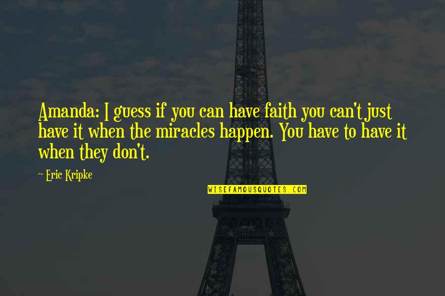 Miracles Happen Quotes By Eric Kripke: Amanda: I guess if you can have faith