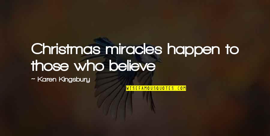 Miracles Happen Quotes By Karen Kingsbury: Christmas miracles happen to those who believe