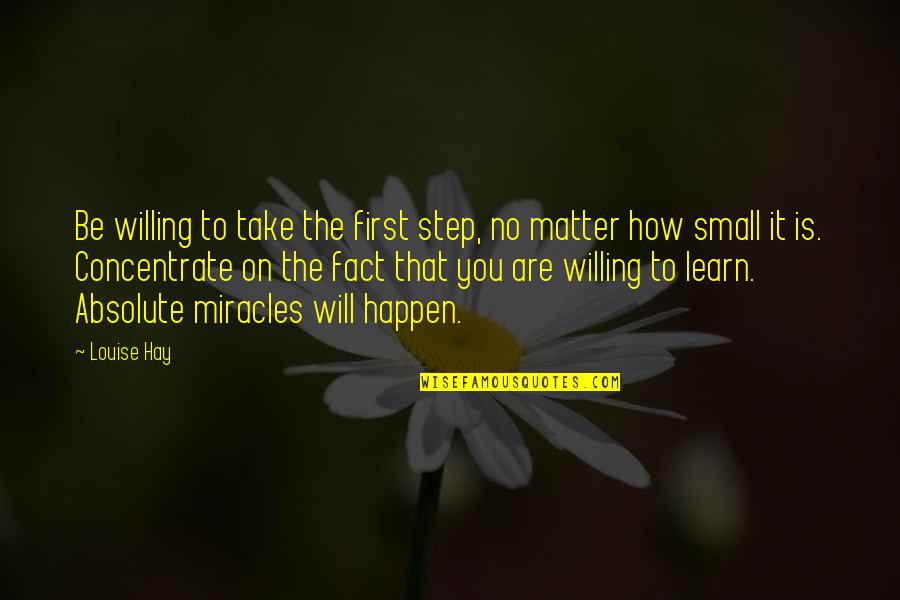 Miracles Happen Quotes By Louise Hay: Be willing to take the first step, no