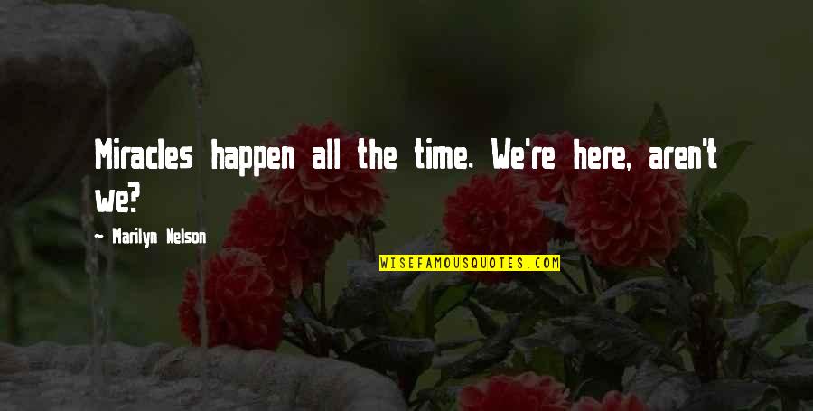 Miracles Happen Quotes By Marilyn Nelson: Miracles happen all the time. We're here, aren't