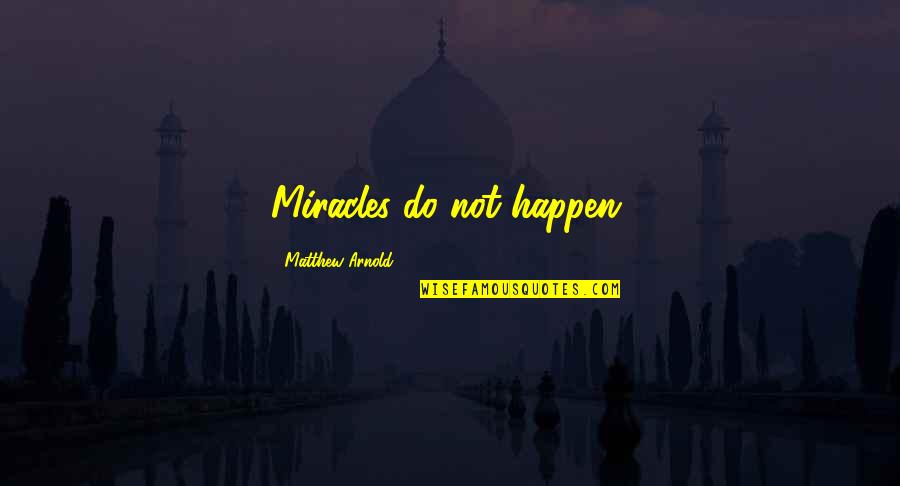 Miracles Happen Quotes By Matthew Arnold: Miracles do not happen.