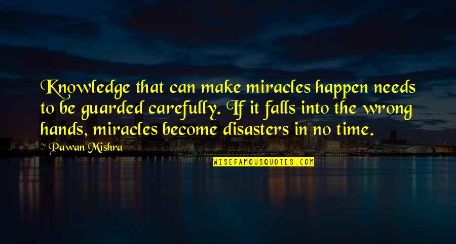 Miracles Happen Quotes By Pawan Mishra: Knowledge that can make miracles happen needs to