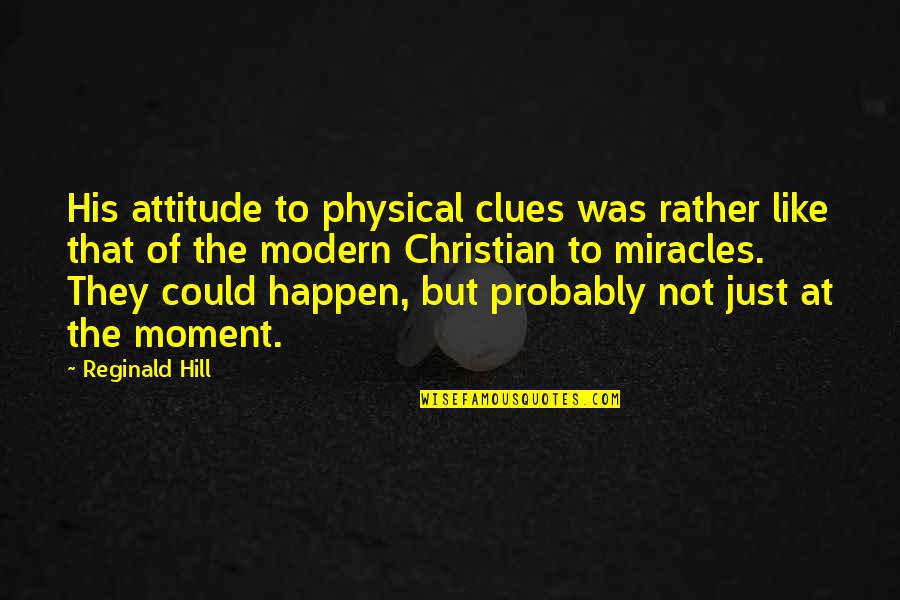 Miracles Happen Quotes By Reginald Hill: His attitude to physical clues was rather like