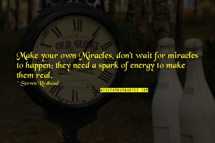 Miracles Happen Quotes By Steven Redhead: Make your own Miracles, don't wait for miracles